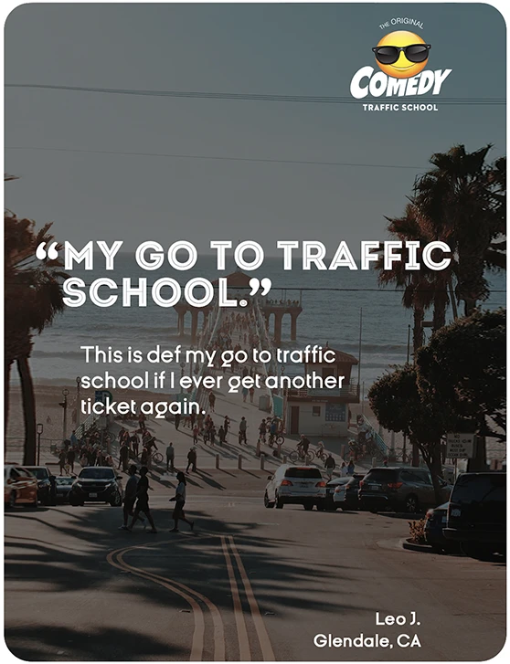 “MY GO TO TRAFFIC SCHOOL.” This is def my go to traffic school if I ever get another ticket again. Leo J., Glendale, CA